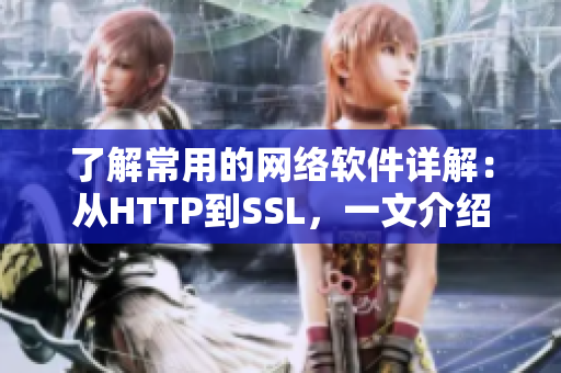 了解常用的网络软件详解：从HTTP到SSL，一文介绍！