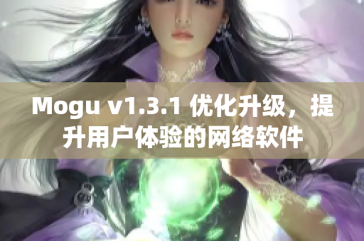 Mogu v1.3.1 优化升级，提升用户体验的网络软件