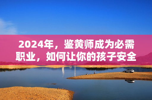 2024年，鉴黄师成为必需职业，如何让你的孩子安全上网？