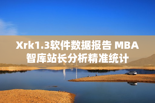 Xrk1.3软件数据报告 MBA智库站长分析精准统计