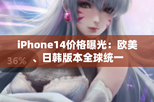 iPhone14价格曝光：欧美、日韩版本全球统一