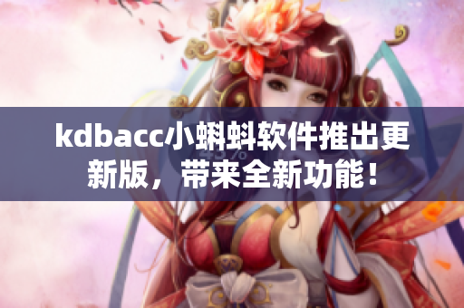 kdbacc小蝌蚪软件推出更新版，带来全新功能！