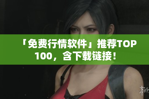 「免费行情软件」推荐TOP100，含下载链接！