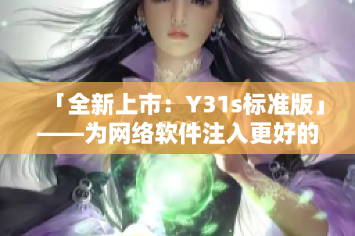 「全新上市：Y31s标准版」——为网络软件注入更好的品质！