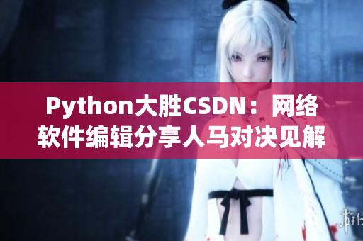 Python大胜CSDN：网络软件编辑分享人马对决见解