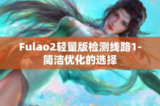 Fulao2轻量版检测线路1-简洁优化的选择