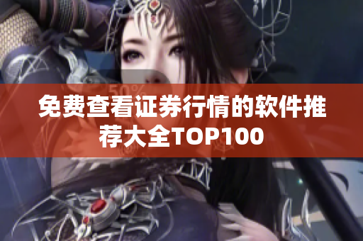 免费查看证券行情的软件推荐大全TOP100