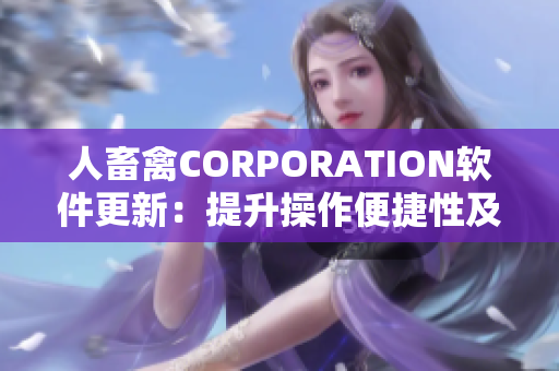 人畜禽CORPORATION软件更新：提升操作便捷性及功能优化