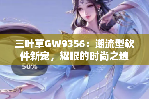 三叶草GW9356：潮流型软件新宠，耀眼的时尚之选