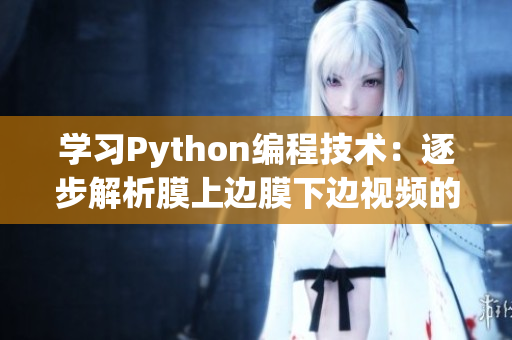 学习Python编程技术：逐步解析膜上边膜下边视频的秘密