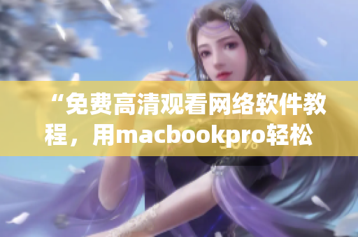 “免费高清观看网络软件教程，用macbookpro轻松学习技能！”