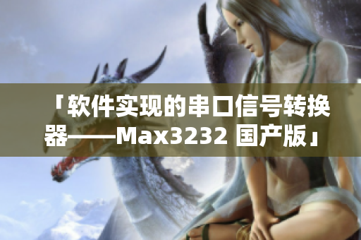 「软件实现的串口信号转换器——Max3232 国产版」