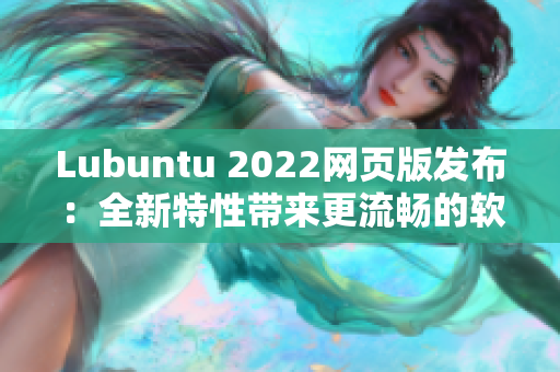 Lubuntu 2022网页版发布：全新特性带来更流畅的软件使用体验