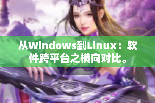 从Windows到Linux：软件跨平台之横向对比。