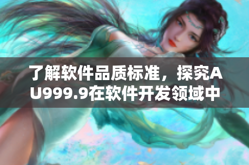 了解软件品质标准，探究AU999.9在软件开发领域中的含义