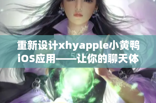 重新设计xhyapple小黄鸭iOS应用——让你的聊天体验更流畅