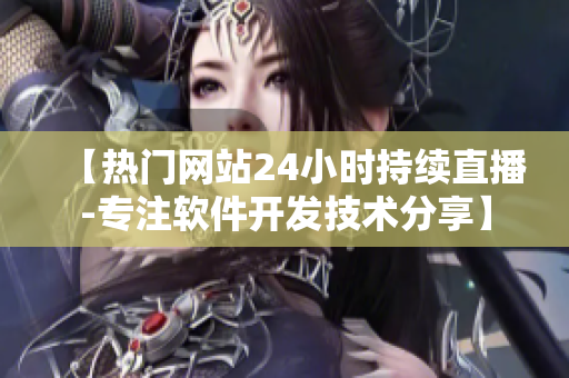 【热门网站24小时持续直播-专注软件开发技术分享】