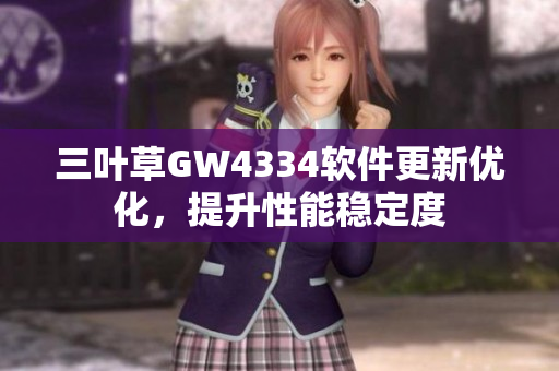 三叶草GW4334软件更新优化，提升性能稳定度