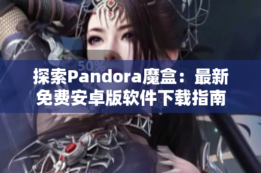 探索Pandora魔盒：最新免费安卓版软件下载指南