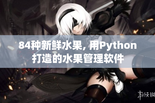 84种新鲜水果, 用Python打造的水果管理软件