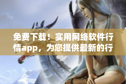 免费下载！实用网络软件行情app，为您提供最新的行情资讯和数据解析