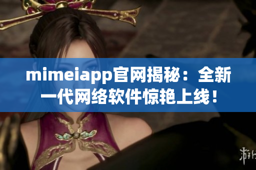 mimeiapp官网揭秘：全新一代网络软件惊艳上线！