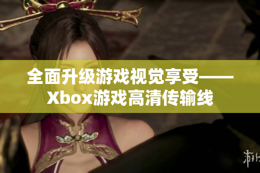 全面升级游戏视觉享受——Xbox游戏高清传输线