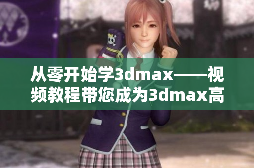 从零开始学3dmax——视频教程带您成为3dmax高手