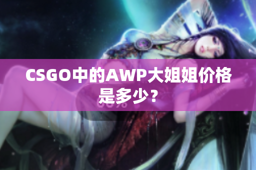 CSGO中的AWP大姐姐价格是多少？