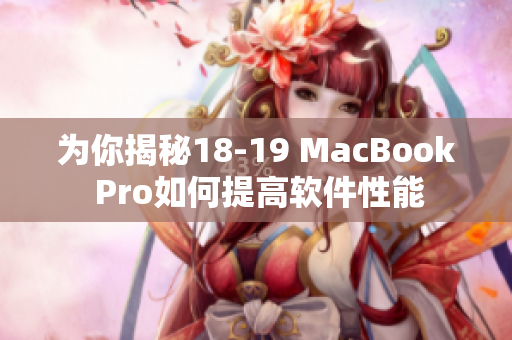 为你揭秘18-19 MacBook Pro如何提高软件性能