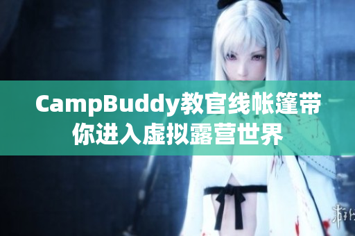 CampBuddy教官线帐篷带你进入虚拟露营世界