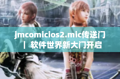 jmcomicios2.mic传送门 ｜ 软件世界新大门开启