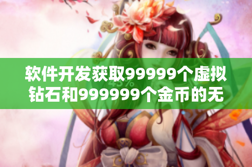 软件开发获取99999个虚拟钻石和999999个金币的无限游戏