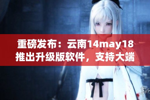 重磅发布：云南14may18推出升级版软件，支持大端和小端模式