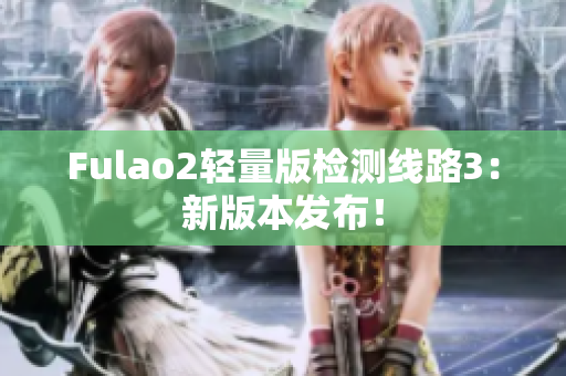 Fulao2轻量版检测线路3：新版本发布！