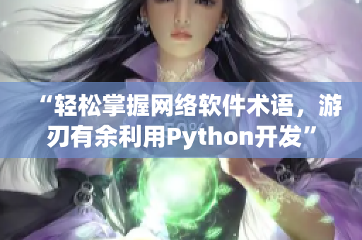 “轻松掌握网络软件术语，游刃有余利用Python开发”