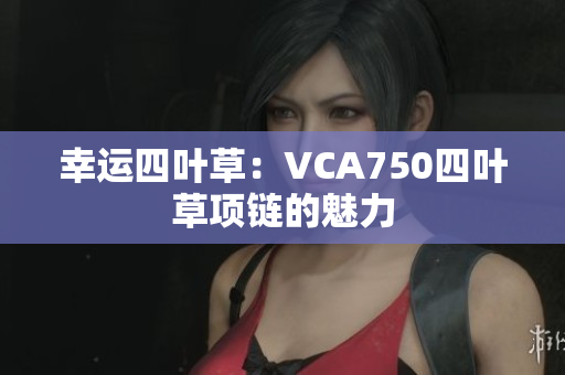 幸运四叶草：VCA750四叶草项链的魅力