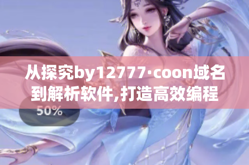 从探究by12777·coon域名到解析软件,打造高效编程工具