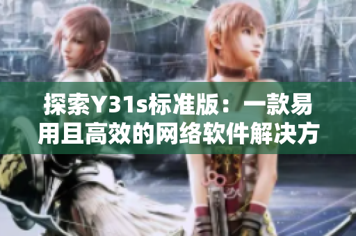 探索Y31s标准版：一款易用且高效的网络软件解决方案