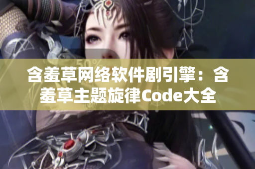 含羞草网络软件剧引擎：含羞草主题旋律Code大全