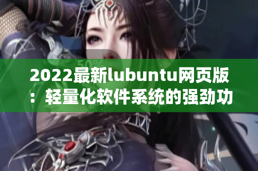 2022最新lubuntu网页版：轻量化软件系统的强劲功能