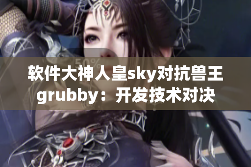 软件大神人皇sky对抗兽王grubby：开发技术对决