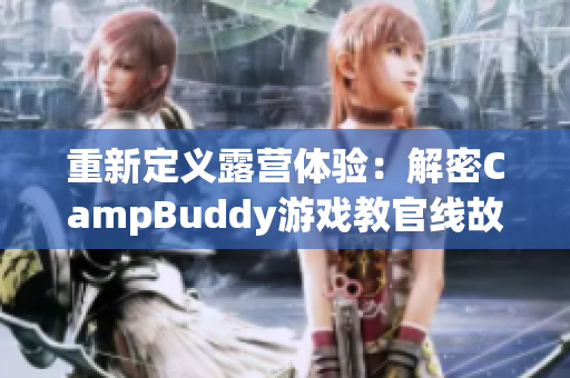 重新定义露营体验：解密CampBuddy游戏教官线故事