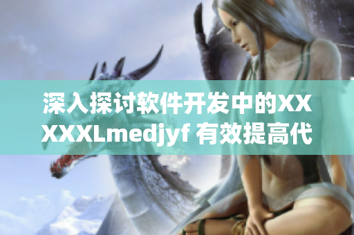 深入探讨软件开发中的XXXXXLmedjyf 有效提高代码质量与效率