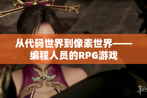 从代码世界到像素世界——编程人员的RPG游戏