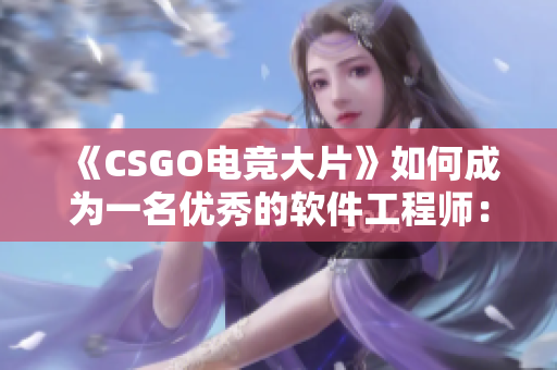 《CSGO电竞大片》如何成为一名优秀的软件工程师：实用技巧分享