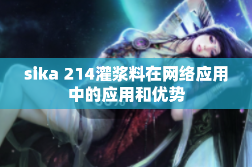 sika 214灌浆料在网络应用中的应用和优势