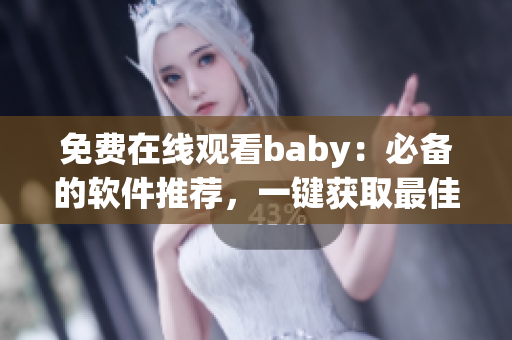 免费在线观看baby：必备的软件推荐，一键获取最佳使用体验！