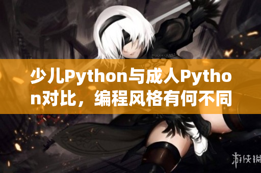 少儿Python与成人Python对比，编程风格有何不同？