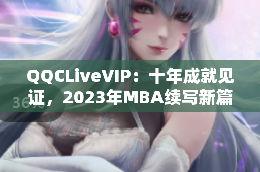 QQCLiveVIP：十年成就见证，2023年MBA续写新篇章